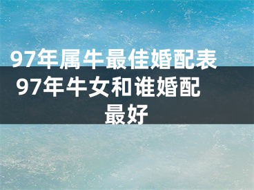97年属牛最佳婚配表 97年牛女和谁婚配最好