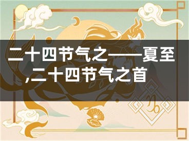 二十四节气之——夏至,二十四节气之首