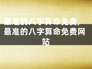 最准的八字算命免费,最准的八字算命免费网站