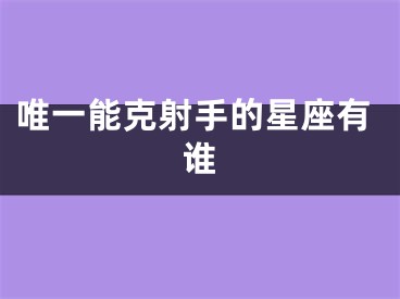唯一能克射手的星座有谁