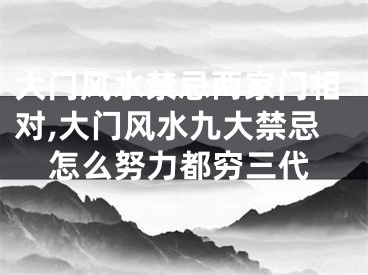 大门风水禁忌两家门相对,大门风水九大禁忌怎么努力都穷三代