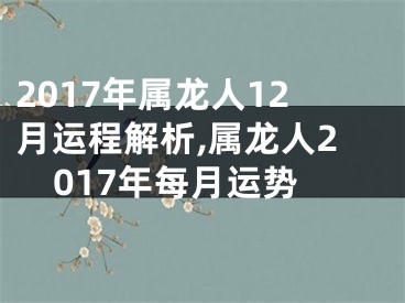 2017年属龙人12月运程解析,属龙人2017年每月运势