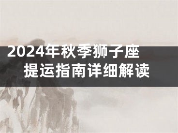 2024年秋季狮子座提运指南详细解读