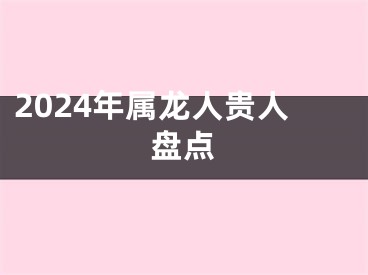 2024年属龙人贵人盘点