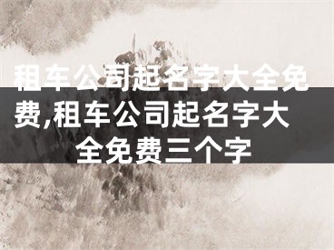 租车公司起名字大全免费,租车公司起名字大全免费三个字