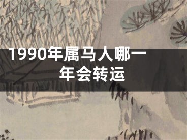 1990年属马人哪一年会转运
