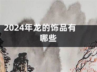 2024年龙的饰品有哪些