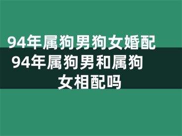 94年属狗男狗女婚配 94年属狗男和属狗女相配吗
