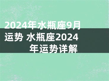 2024年水瓶座9月运势 水瓶座2024年运势详解