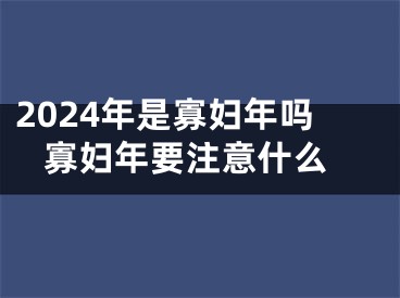 2024年是寡妇年吗 寡妇年要注意什么