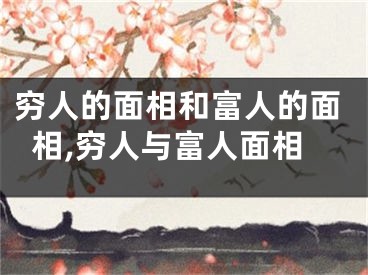 穷人的面相和富人的面相,穷人与富人面相