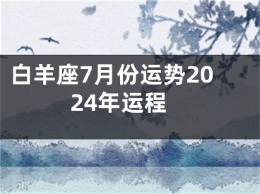 白羊座7月份运势2024年运程
