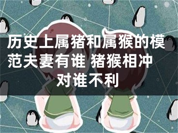 历史上属猪和属猴的模范夫妻有谁 猪猴相冲对谁不利