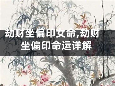 劫财坐偏印女命,劫财坐偏印命运详解