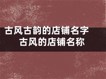 古风古韵的店铺名字 古风的店铺名称