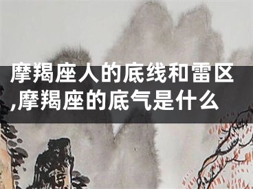 摩羯座人的底线和雷区,摩羯座的底气是什么