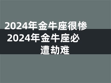 2024年金牛座很惨 2024年金牛座必遭劫难