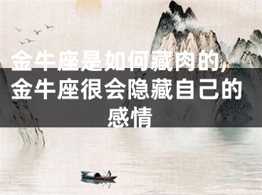 金牛座是如何藏肉的,金牛座很会隐藏自己的感情