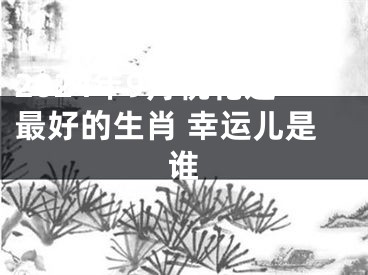 2024年9月桃花运最好的生肖 幸运儿是谁