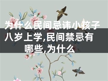 为什么民间忌讳小孩子八岁上学,民间禁忌有哪些,为什么