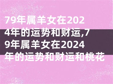 79年属羊女在2024年的运势和财运,79年属羊女在2024年的运势和财运和桃花