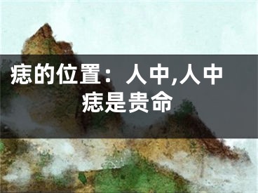 痣的位置：人中,人中痣是贵命