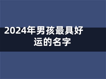 2024年男孩最具好运的名字
