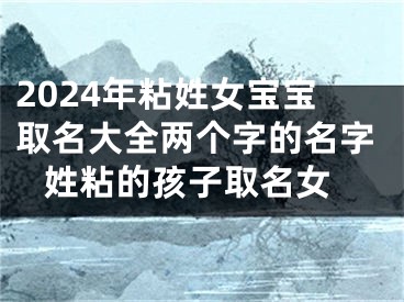 2024年粘姓女宝宝取名大全两个字的名字 姓粘的孩子取名女