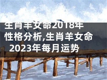 生肖羊女命2018年性格分析,生肖羊女命2023年每月运势