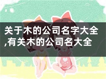 关于木的公司名字大全,有关木的公司名大全