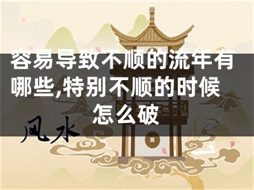 容易导致不顺的流年有哪些,特别不顺的时候怎么破