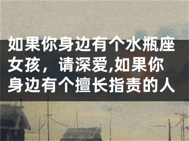 如果你身边有个水瓶座女孩，请深爱,如果你身边有个擅长指责的人