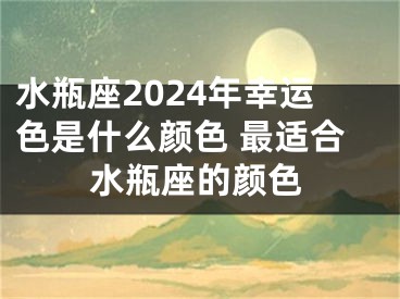 水瓶座2024年幸运色是什么颜色 最适合水瓶座的颜色