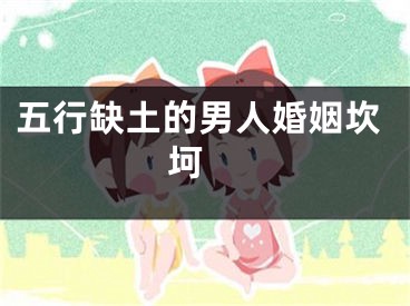 五行缺土的男人婚姻坎坷 