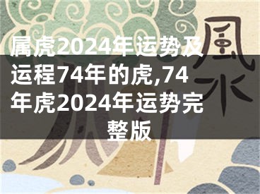 属虎2024年运势及运程74年的虎,74年虎2024年运势完整版