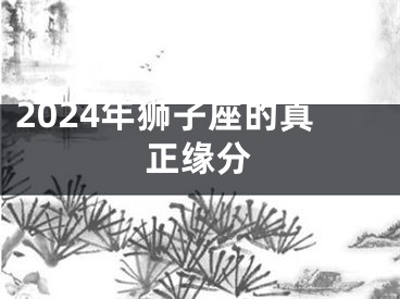 2024年狮子座的真正缘分