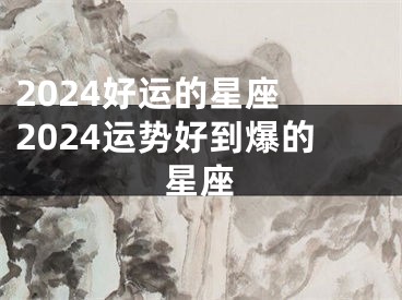 2024好运的星座 2024运势好到爆的星座