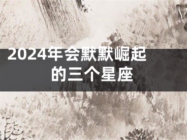 2024年会默默崛起的三个星座