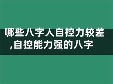哪些八字人自控力较差,自控能力强的八字
