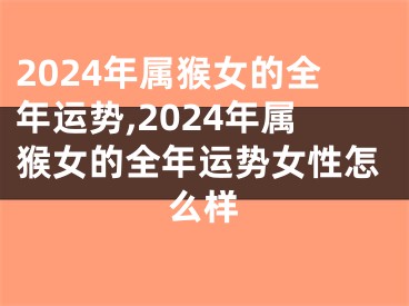 2024年属猴女的全年运势,2024年属猴女的全年运势女性怎么样