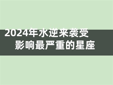 2024年水逆来袭受影响最严重的星座