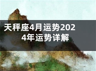 天秤座4月运势2024年运势详解