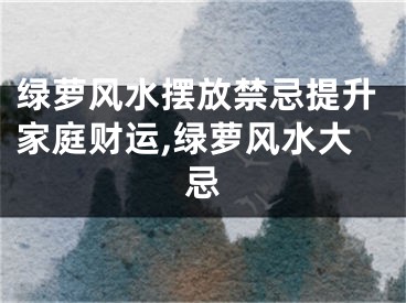 绿萝风水摆放禁忌提升家庭财运,绿萝风水大忌