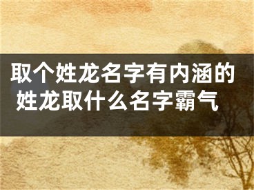 取个姓龙名字有内涵的 姓龙取什么名字霸气