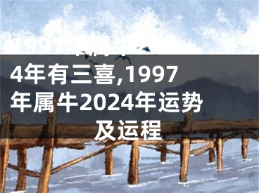 1997年属牛2024年有三喜,1997年属牛2024年运势及运程