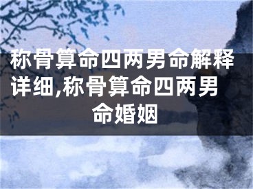 称骨算命四两男命解释详细,称骨算命四两男命婚姻