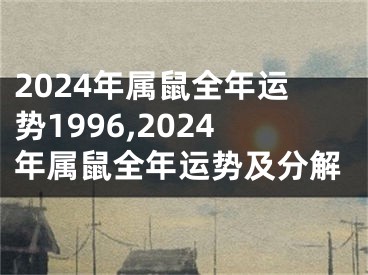 2024年属鼠全年运势1996,2024年属鼠全年运势及分解