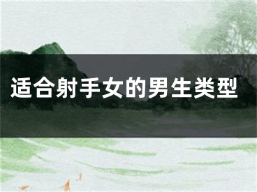 适合射手女的男生类型
