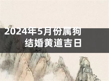 2024年5月份属狗结婚黄道吉日