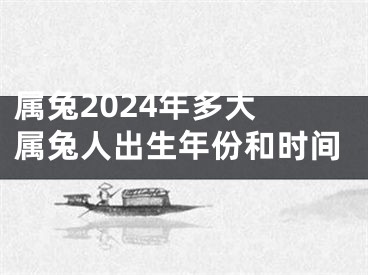 属兔2024年多大 属兔人出生年份和时间